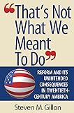 "That's Not What We Meant to Do": Reform and Its Unintended Consequences in Twentieth-Century America