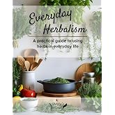 Everyday Herbalism: The Healing Power of Herbs Made Simple, Practical, and Sacred