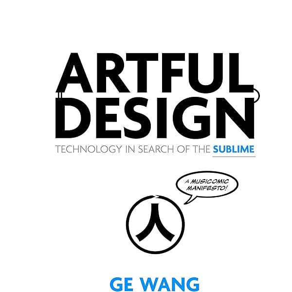 Artful Design Technology In Search Of The Sublime A Musicomic Manifesto Kindle Edition By Wang Ge Politics Social Sciences Kindle Ebooks Amazon Com