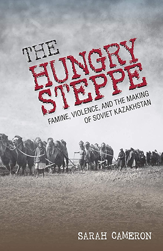 Download The Hungry Steppe: Famine, Violence, and the Making of Soviet Kazakhstan (English Edition) PDF