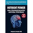 Nutrient Power: Heal Your Biochemistry and Heal Your Brain