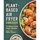 Plant-Based Air Fryer Cookbook: 75 Whole-Food Vegan Recipes