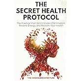 The Secret Health Protocol: The Practical Plan to Eliminate Inflammation, Restore Energy, and Reclaim Your Health