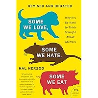 Some We Love, Some We Hate, Some We Eat [Second Edition]: Why It's So Hard to Think Straight About Animals