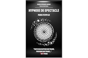 Hypnose de spectacle Mode d'emploi: "Tout ce qui suppose une transe, provoque une transe..." (French Edition)