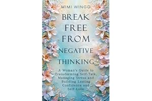 Break Free From Negative Thinking: A Woman's Guide to Transforming Self-Talk, Managing Stress and Building Lasting Confidence