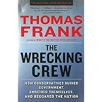 The Wrecking Crew: How Conservatives Ruined Government, Enriched Themselves, and Beggared the Nation