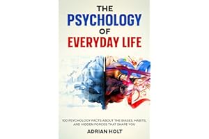 The Psychology of Everyday Life: 100 Psychology Facts About the Biases, Habits, and Hidden Forces That Shape You