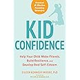 Kid Confidence: Help Your Child Make Friends, Build Resilience, and Develop Real Self-Esteem