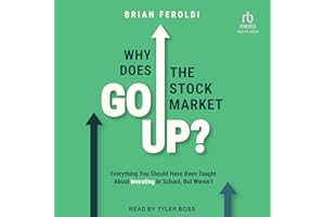 Why Does the Stock Market Go Up?: Everything You Should Have Been Taught About Investing in School, but Weren’t