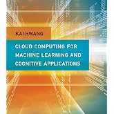 Cloud Computing for Machine Learning and Cognitive Applications (Mit Press)