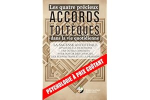Les quatre précieux ACCORDS TOLTÈQUES dans la vie quotidienne: La sagesse ancestrale appliquée à la vie moderne - Des outils 