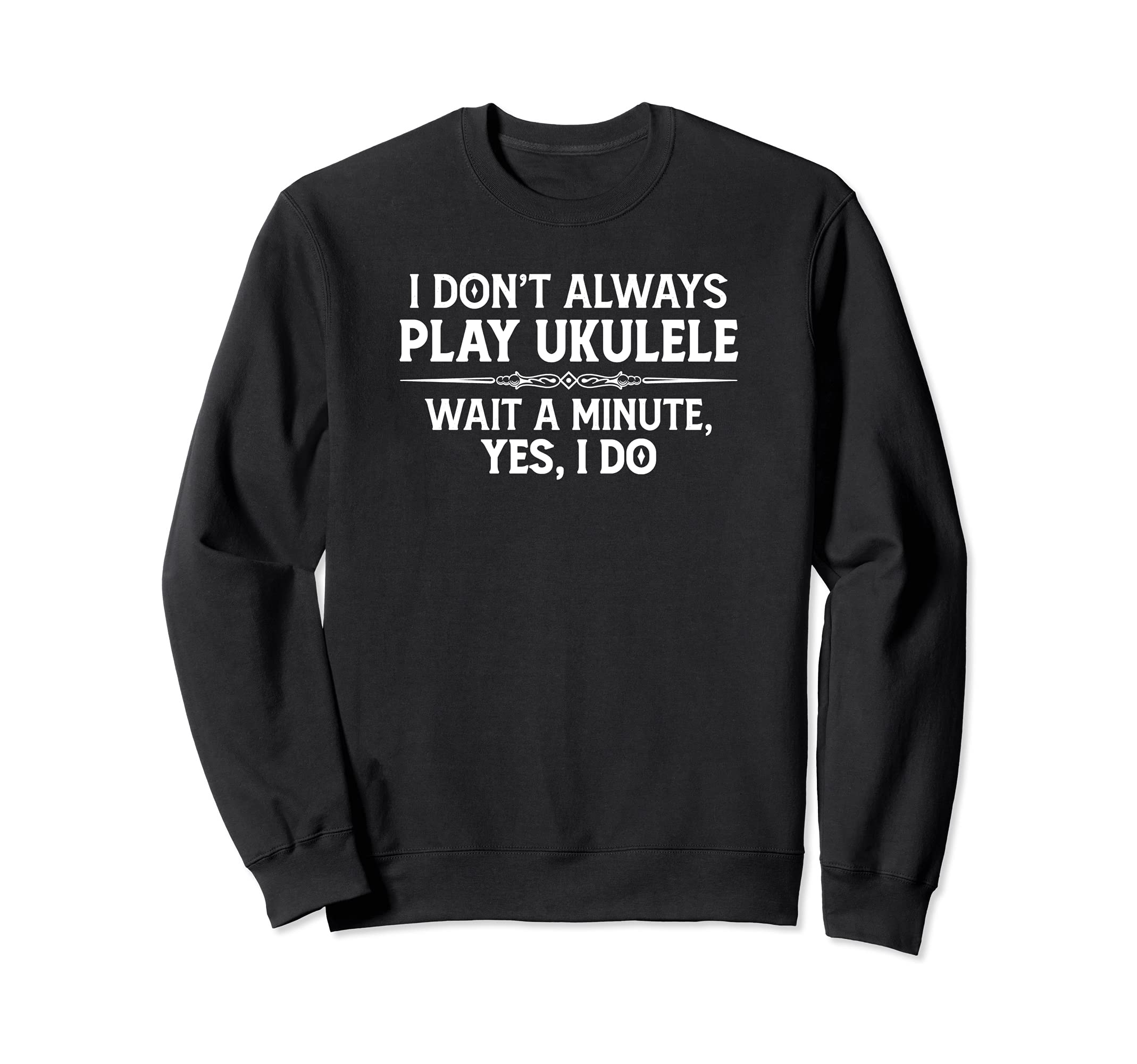 Ukulele Player Gifts - I Don't Always Play Ukulele Yes I Do Sweatshirt