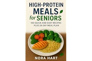 High Protein Meals for Seniors: 100 Quick and Easy Recipes plus 28 Day Meal Plan