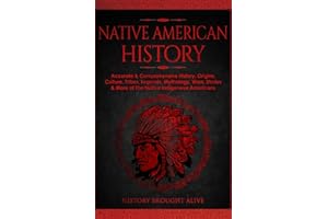 Native American History: Accurate & Comprehensive History, Origins, Culture, Tribes, Legends, Mythology, Wars, Stories & More of The Native Indigenous Americans