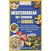 SUPER EASY MEDITERRANEAN DIET COOKBOOK FOR SENIORS: Easy, Healthy and Delicious Recipes to Boost Energy, Support Heart Health, and promote Longevity