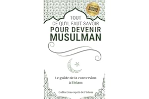 Tout ce qu'il faut savoir pour devenir musulman: Le guide de la conversion à l'islam