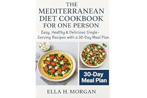 THE MEDITERRANEAN DIET COOKBOOK FOR ONE PERSON: Easy, Healthy & Delicious Single-Serving Recipes with a 30-Day Meal Plan