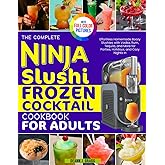 The Complete Ninja Slushi Frozen Cocktail Cookbook for Adults: Effortless Homemade Boozy Slushies with Vodka, Rum, Tequila, a