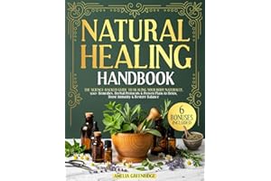 Natural Healing Handbook: The Science-Backed Guide to Healing Your Body Naturally | 500+ Remedies, Herbal Protocols & Proven Plans to Detox, Boost Immunity & Restore Balance