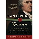 Hamilton's Curse: How Jefferson's Arch Enemy Betrayed the American Revolution--and What It Means for Americans Today