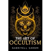The Art of Occultism: The Secrets of High Occultism & Inner Exploration (The Sacred Mystery)