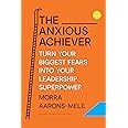 The Anxious Achiever: Turn Your Biggest Fears into Your Leadership Superpower