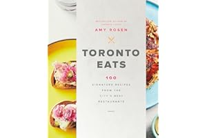 Toronto Eats: 100 Signature Recipes from the City's Best Restaurants