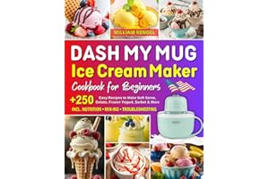 DASH My Mug Ice Cream Maker Cookbook for Beginners: +250 Easy Homemade DASH My Mug Ice Cream Maker Recipes to Make Single Serving of Soft Serve Ice ... | Incl. Nutrition, Mix-Ins & Troubleshooting!
