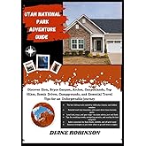 UTAH NATIONAL PARK ADVENTURE GUIDE: Discover Zion, Bryce Canyon, Arches, Canyonlands, Top Hikes, Scenic Drives, Campgrounds, and Essential Travel Tips for an Unforgettable journey