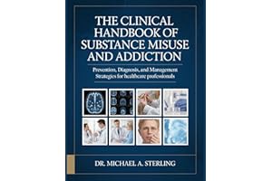 THE CLINICAL HANDBOOK OF SUBSTANCE MISUSE AND ADDICTION: Prevention, Diagnosis, and Management Strategies for Healthcare Prof