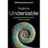 Undeniable: How Biology Confirms Our Intuition That Life Is Designed – A Molecular Biologist's Argument Against Darwinism