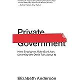 Private Government: How Employers Rule Our Lives (and Why We Don't Talk about It) (The University Center for Human Values Ser
