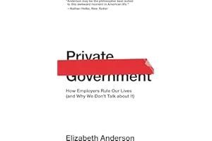 Private Government: How Employers Rule Our Lives (and Why We Don't Talk about It) (The University Center for Human Values Ser