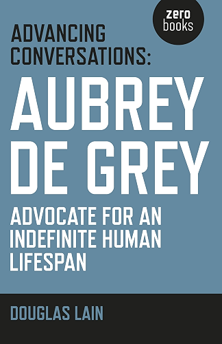 Download Advancing Conversations: Aubrey De Grey - Advocate For An Indefinite Human Lifespan (English Edition) PDF