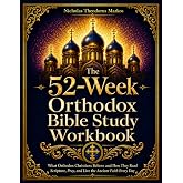 The 52-Week Orthodox Bible Study Workbook: What Orthodox Christians Believe and How They Read Scripture, Pray, and Live the Ancient Faith Every Day