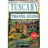 Tuscany Travel Guide 2025: A No-Nonsense Handbook: Must-See Attractions, Packing Essential, Hidden Gems, Affordable Stays, Culture-Filled Adventures and Tuscany’s Best-Kept Secrets