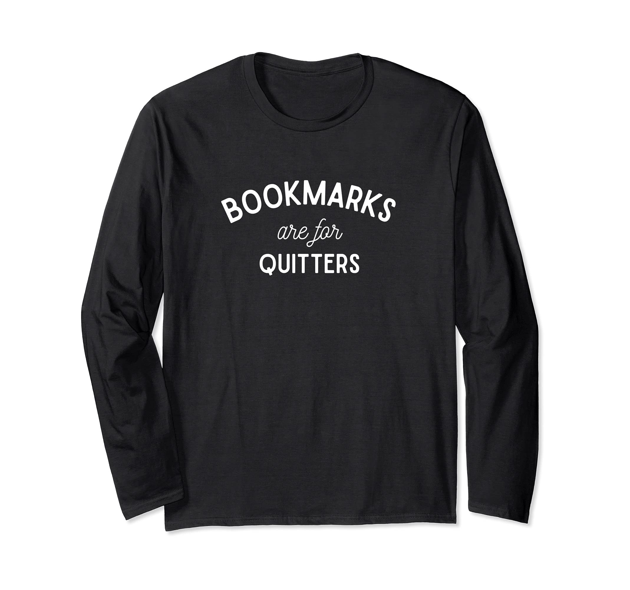 Bookmarks are for Quitters Reading Students Nerds Funny Long Sleeve T-Shirt