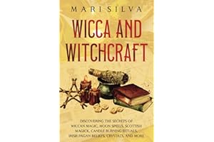 Wicca and Witchcraft: Discovering the Secrets of Wiccan Magic, Moon Spells, Scottish Magick, Candle Burning Rituals, Irish Pagan Beliefs, Crystals, and More