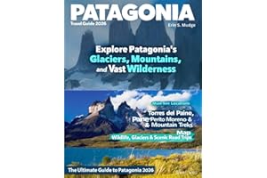 PATAGONIA TRAVEL GUIDE 2026: Discover South America’s Final Frontier – From Rugged Mountains and Pristine Fjords to Charming Villages and Authentic Adventures Across Chile and Argentina.