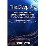 The Deep Rig: How Election Fraud Cost Donald J. Trump the White House, By a Man Who did not Vote for Him