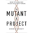 The Mutant Project: Inside the Global Race to Genetically Modify Humans