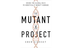 The Mutant Project: Inside the Global Race to Genetically Modify Humans