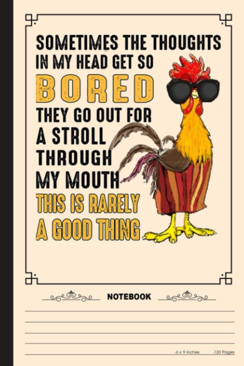 Sometimes The Thoughts In My Head Get So Bored, Funny Chickens Notebook: A Notebook, Journal Or Diary For True Chicken Lover, Farmer - 6 x 9 inches, College Ruled Lined Paper, 120 Pages