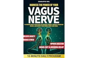 HARNESS THE POWER OF YOUR VAGUS NERVE: 10-Minute Daily Practices to Manage Stress, Anxiety, Digestive Issues, and Boost Your Mind, Body, and Soul