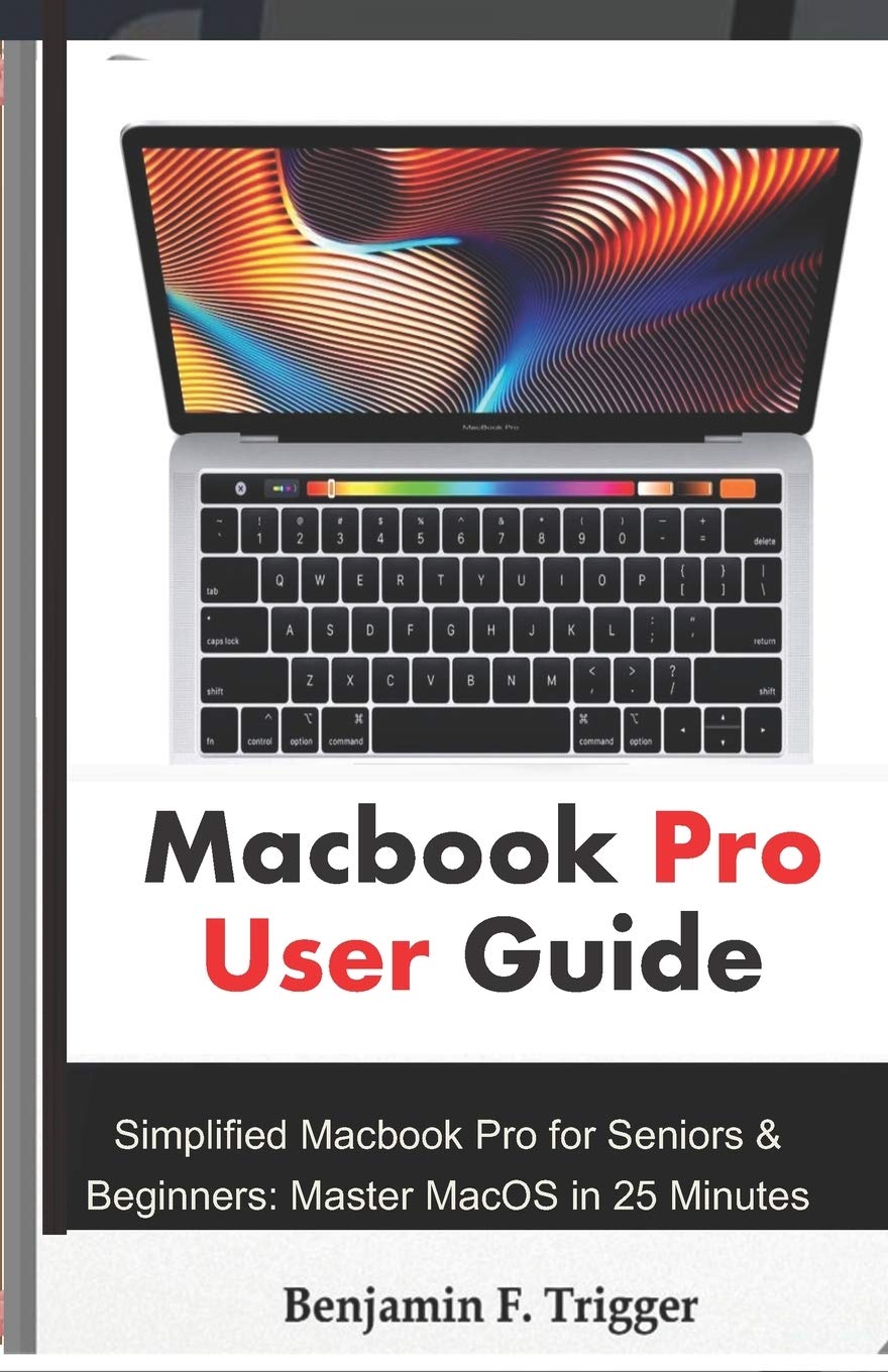 Macbook Pro User Guide Simplified Macbook Pro For Seniors Beginners Master Macos In 25 Minutes Trigger Benjamin F 9781694638915 Amazon Com Books