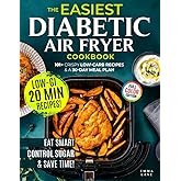The Easiest Diabetic Air Fryer Cookbook: Eat Smart, Lower Your A1C, and Save Time with 101+ Crispy Low-Carb Recipes and a Meal Plan for Prediabetes and Type 2 Diabetes (Diabetes Made Simple)