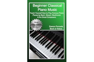 Beginner Classical Piano Music: Teach Yourself How to Play Famous Piano Pieces by Bach, Mozart, Beethoven & the Great Compose