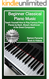 Beginner Classical Piano Music: Teach Yourself How to Play Famous Piano Pieces by Bach, Mozart, Beethoven & the Great Composers (Book, Streaming Videos & MP3 Audio)