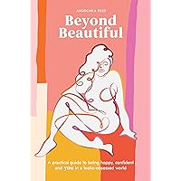 Beyond Beautiful: A Practical Guide to Being Happy, Confident, and You in a Looks-Obsessed World